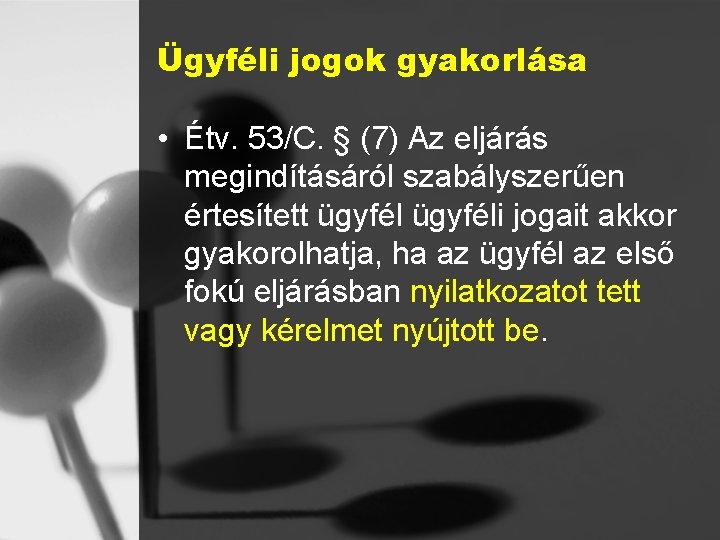 Ügyféli jogok gyakorlása • Étv. 53/C. § (7) Az eljárás megindításáról szabályszerűen értesített ügyféli