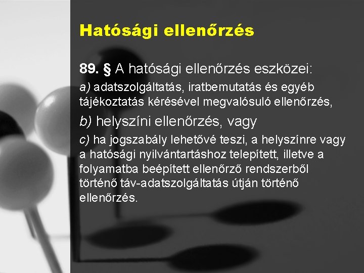 Hatósági ellenőrzés 89. § A hatósági ellenőrzés eszközei: a) adatszolgáltatás, iratbemutatás és egyéb tájékoztatás