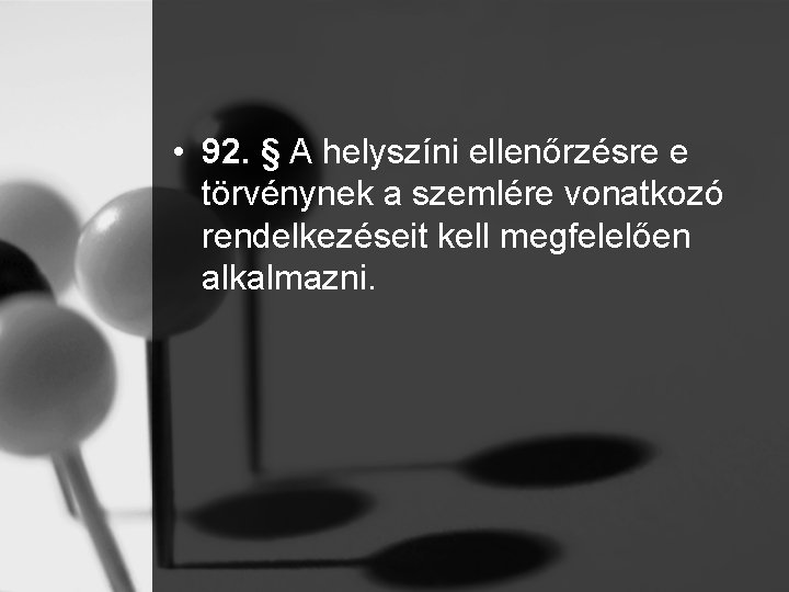  • 92. § A helyszíni ellenőrzésre e törvénynek a szemlére vonatkozó rendelkezéseit kell