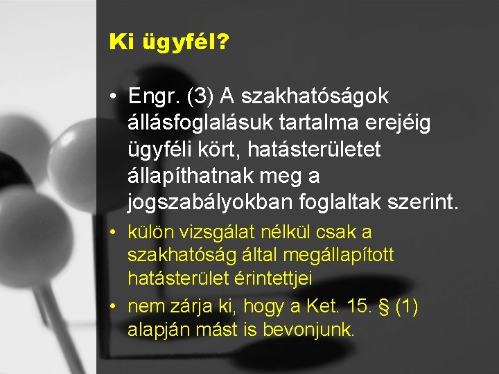 Ki ügyfél? • Engr. (3) A szakhatóságok állásfoglalásuk tartalma erejéig ügyféli kört, hatásterületet állapíthatnak