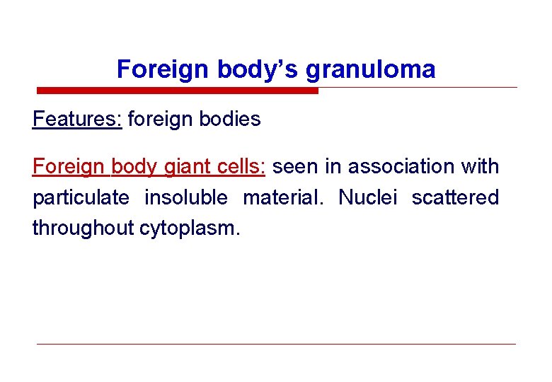 Foreign body’s granuloma Features: foreign bodies Foreign body giant cells: seen in association with