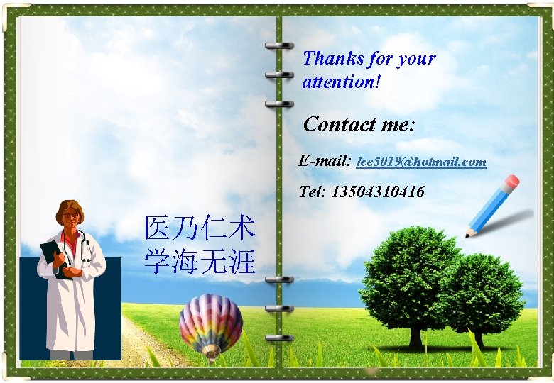 Thanks for your attention! Contact me: E-mail: lee 5019@hotmail. com Tel: 13504310416 医乃仁术 学海无涯