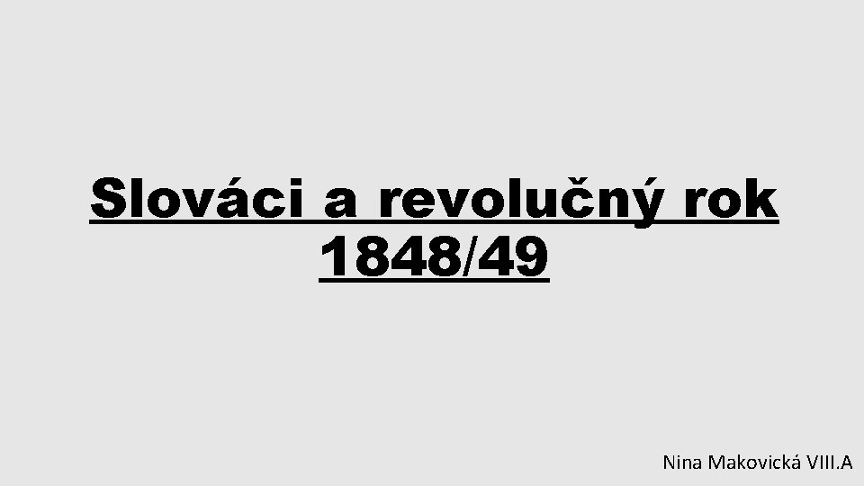 Slováci a revolučný rok 1848/49 Nina Makovická VIII. A 