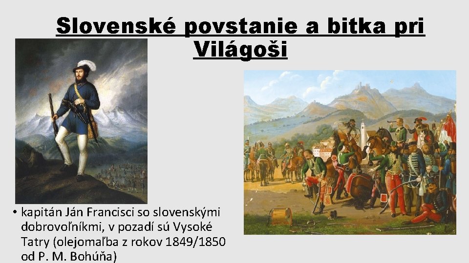 Slovenské povstanie a bitka pri Világoši • kapitán Ján Francisci so slovenskými dobrovoľníkmi, v