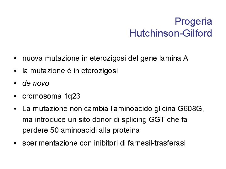 Progeria Hutchinson-Gilford • nuova mutazione in eterozigosi del gene lamina A • la mutazione Progeria Hutchinson-Gilford • nuova mutazione in eterozigosi del gene lamina A • la mutazione