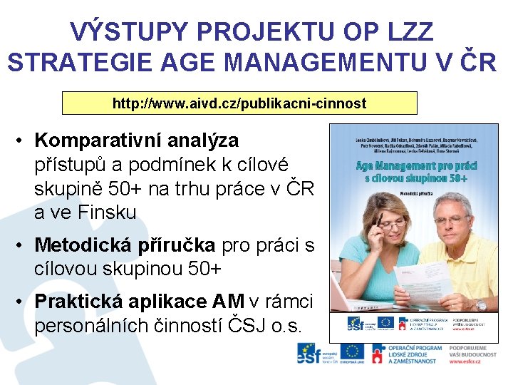 VÝSTUPY PROJEKTU OP LZZ STRATEGIE AGE MANAGEMENTU V ČR http: //www. aivd. cz/publikacni-cinnost •