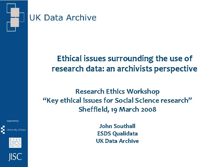 Ethical issues surrounding the use of research data: an archivists perspective Research Ethics Workshop