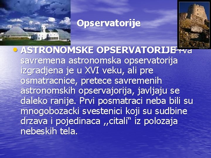 Opservatorije • ASTRONOMSKE OPSERVATORIJEPrva – savremena astronomska opservatorija izgradjena je u XVI veku, ali