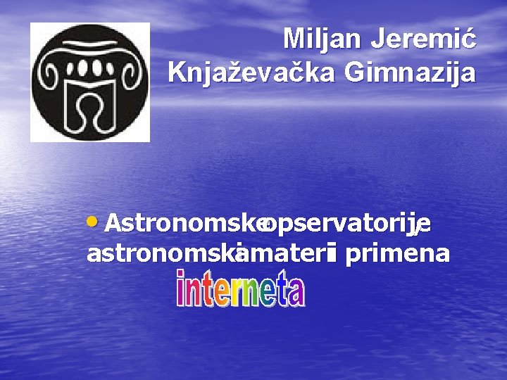 Miljan Jeremić Knjaževačka Gimnazija • Astronomskeopservatorije , astronomskiamaterii primena 