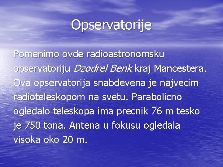 Opservatorije Pomenimo ovde radioastronomsku opservatoriju Dzodrel Benk kraj Mancestera. Ova opservatorija snabdevena je najvecim