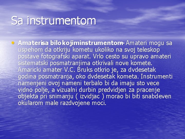 Sa instrumentom • Amaterisa bilo kojiminstrumentom– Amateri mogu sa uspehom da otkriju kometu ukoliko