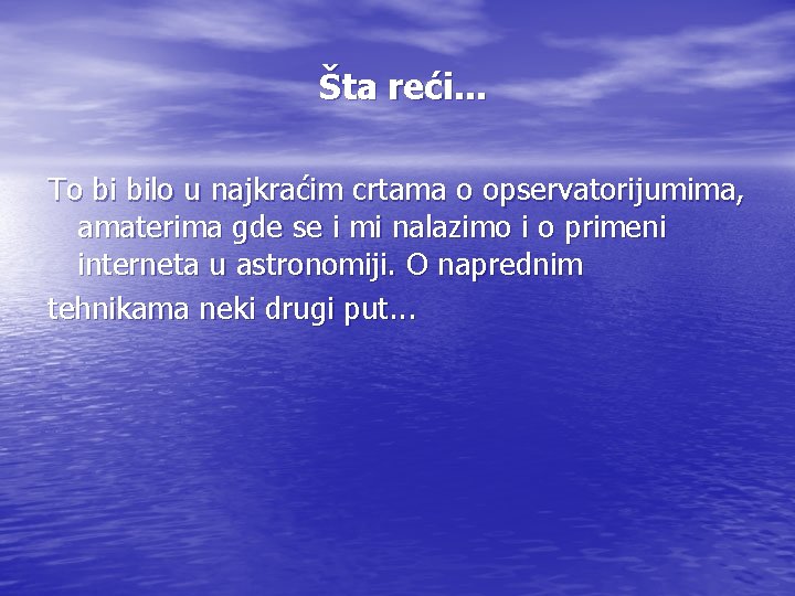 Šta reći. . . To bi bilo u najkraćim crtama o opservatorijumima, amaterima gde