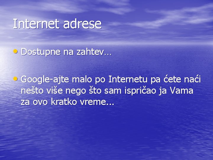 Internet adrese • Dostupne na zahtev… • Google-ajte malo po Internetu pa ćete naći