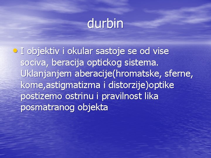 durbin • I objektiv i okular sastoje se od vise sociva, beracija optickog sistema.