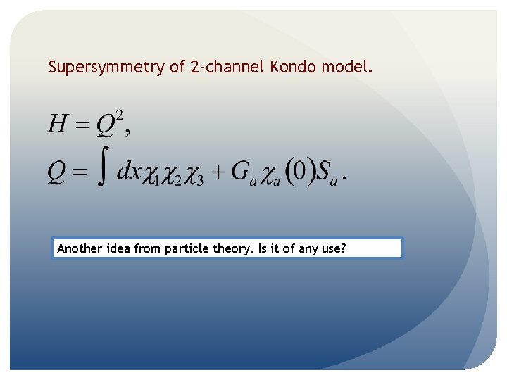 Supersymmetry of 2 -channel Kondo model. Another idea from particle theory. Is it of Supersymmetry of 2 -channel Kondo model. Another idea from particle theory. Is it of