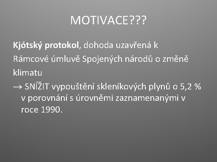 MOTIVACE? ? ? Kjótský protokol, dohoda uzavřená k Rámcové úmluvě Spojených národů o změně