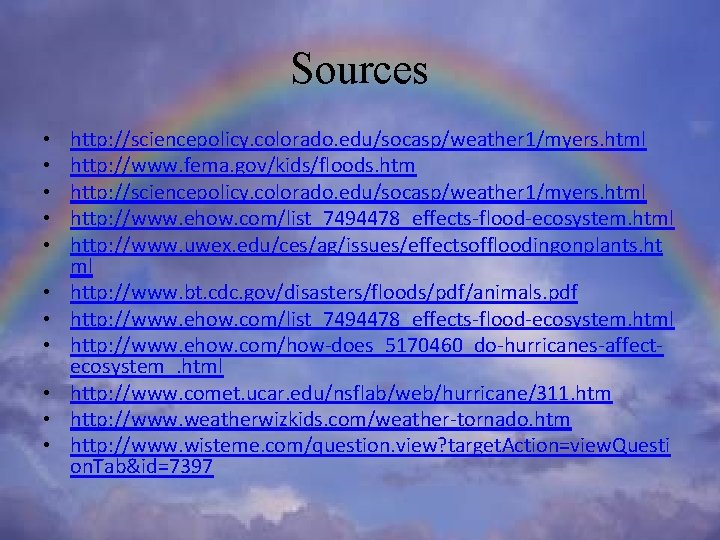 Sources • • • http: //sciencepolicy. colorado. edu/socasp/weather 1/myers. html http: //www. fema. gov/kids/floods.