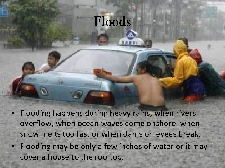 Floods • Flooding happens during heavy rains, when rivers overflow, when ocean waves come