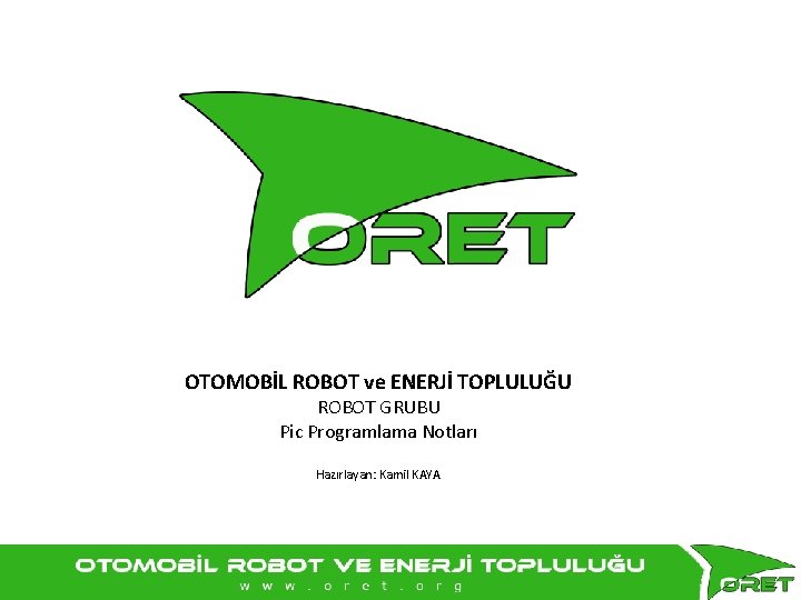 OTOMOBİL ROBOT ve ENERJİ TOPLULUĞU ROBOT GRUBU Pic Programlama Notları Hazırlayan: Kamil KAYA 