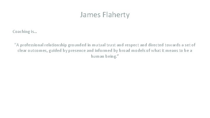 James Flaherty Coaching is… “A professional relationship grounded in mutual trust and respect and