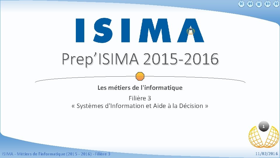 Prep’ISIMA 2015 -2016 Les métiers de l'informatique Filière 3 « Systèmes d'Information et Aide