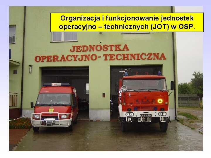 Organizacja i funkcjonowanie jednostek operacyjno – technicznych (JOT) w OSP. 