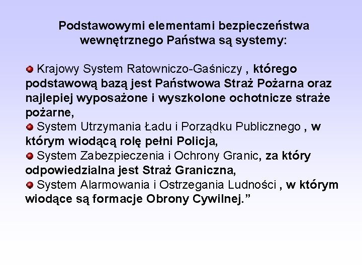 Podstawowymi elementami bezpieczeństwa wewnętrznego Państwa są systemy: Krajowy System Ratowniczo-Gaśniczy , którego podstawową bazą