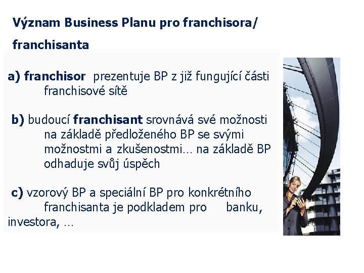 Význam Business Planu pro franchisora/ franchisanta a) franchisor prezentuje BP z již fungující části