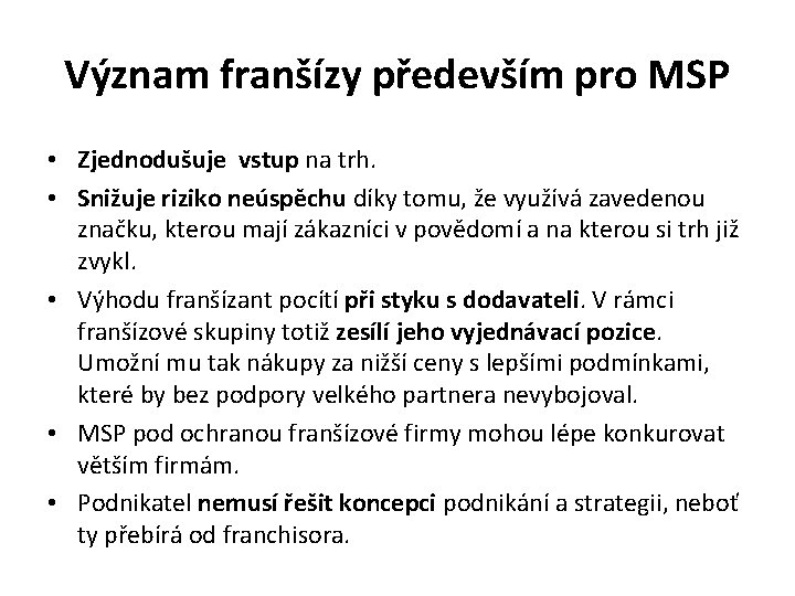 Význam franšízy především pro MSP • Zjednodušuje vstup na trh. • Snižuje riziko neúspěchu