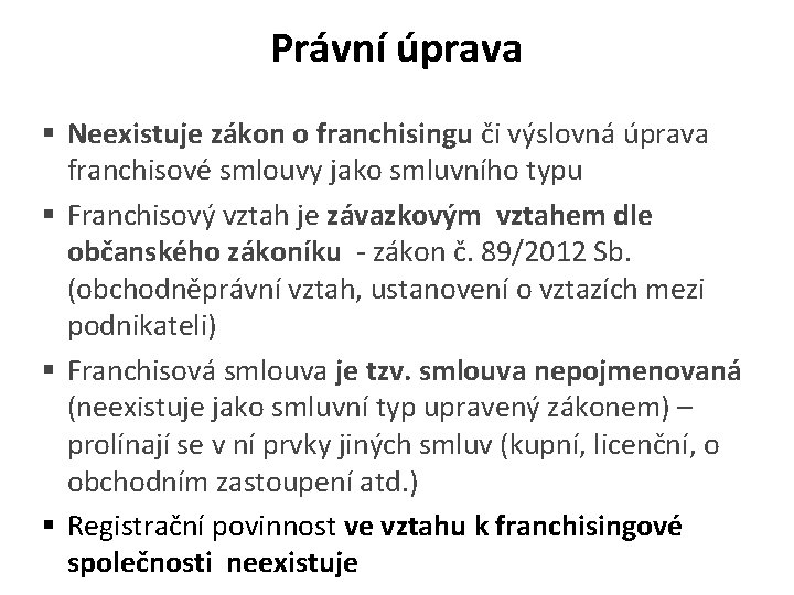 Právní úprava § Neexistuje zákon o franchisingu či výslovná úprava franchisové smlouvy jako smluvního