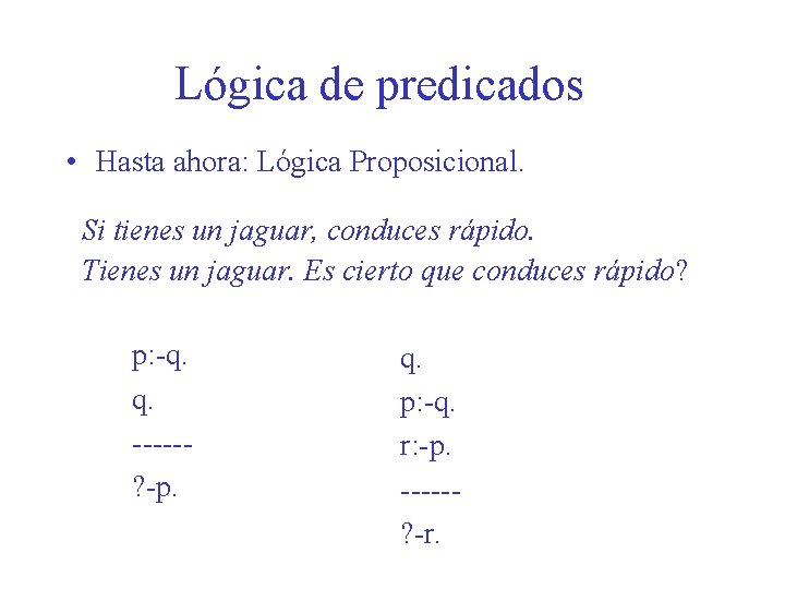 Lógica de predicados • Hasta ahora: Lógica Proposicional. Si tienes un jaguar, conduces rápido.