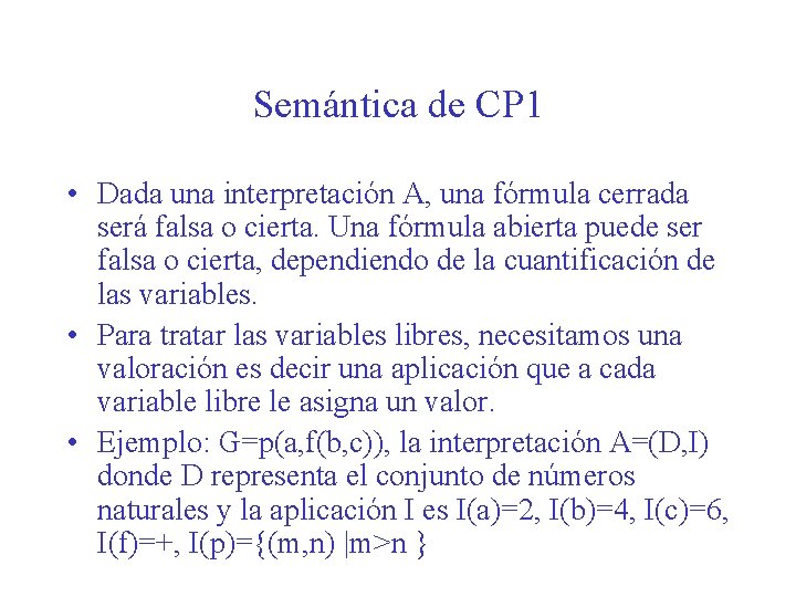 Semántica de CP 1 • Dada una interpretación A, una fórmula cerrada será falsa