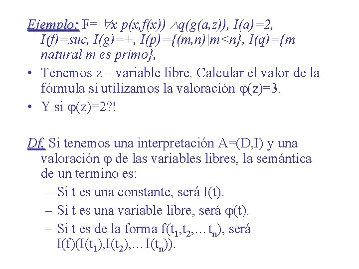 Ejemplo: F= x p(x, f(x)) q(g(a, z)), I(a)=2, I(f)=suc, I(g)=+, I(p)={(m, n)|m<n}, I(q)={m natural|m