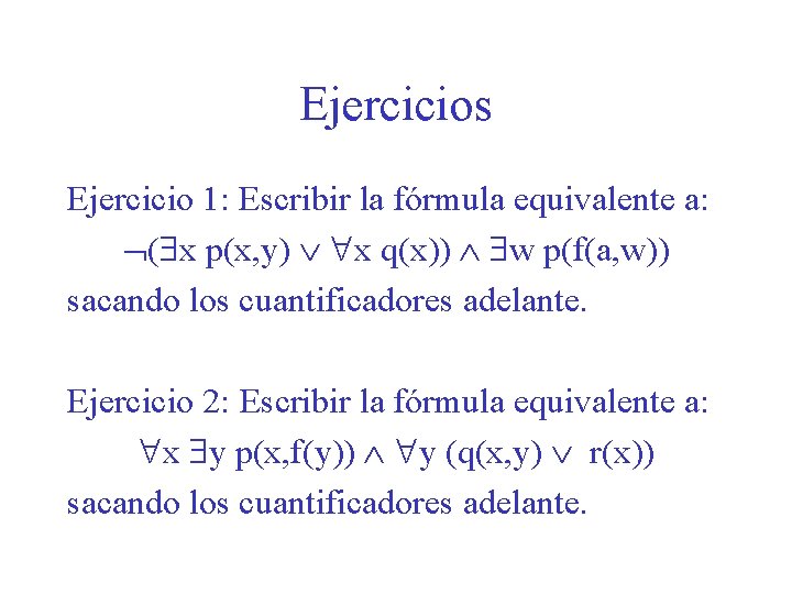 Ejercicios Ejercicio 1: Escribir la fórmula equivalente a: ( x p(x, y) x q(x))