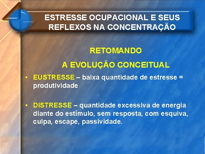 ESTRESSE OCUPACIONAL E SEUS REFLEXOS NA CONCENTRAÇÃO RETOMANDO A EVOLUÇÃO CONCEITUAL • EUSTRESSE –