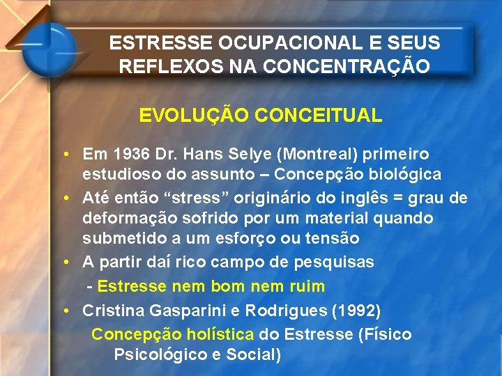 ESTRESSE OCUPACIONAL E SEUS REFLEXOS NA CONCENTRAÇÃO EVOLUÇÃO CONCEITUAL • Em 1936 Dr. Hans