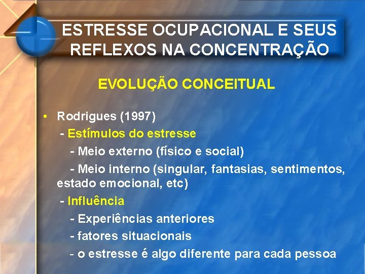 ESTRESSE OCUPACIONAL E SEUS REFLEXOS NA CONCENTRAÇÃO EVOLUÇÃO CONCEITUAL • Rodrigues (1997) - Estímulos