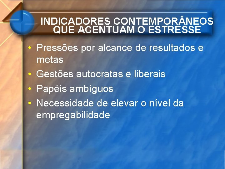 INDICADORES CONTEMPOR NEOS QUE ACENTUAM O ESTRESSE • Pressões por alcance de resultados e