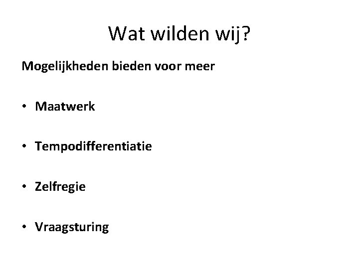 Wat wilden wij? Mogelijkheden bieden voor meer • Maatwerk • Tempodifferentiatie • Zelfregie •