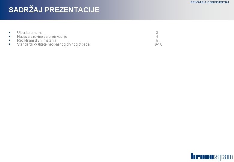 PRIVATE & CONFIDENTIAL SADRŽAJ PREZENTACIJE § § Ukratko o nama Nabava sirovine za proizvodnju