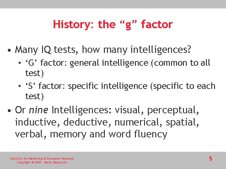 History: the “g” factor • Many IQ tests, how many intelligences? • ‘G’ factor: