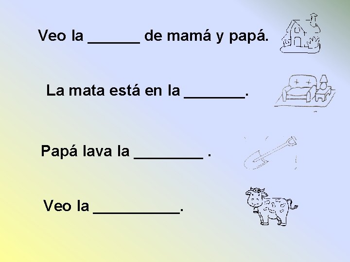 Veo la ______ de mamá y papá. La mata está en la _______. Papá