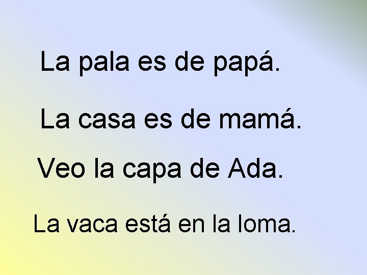 La pala es de papá. La casa es de mamá. Veo la capa de