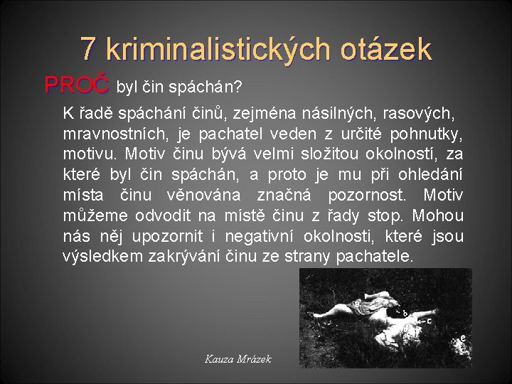 7 kriminalistických otázek PROČ byl čin spáchán? K řadě spáchání činů, zejména násilných, rasových,