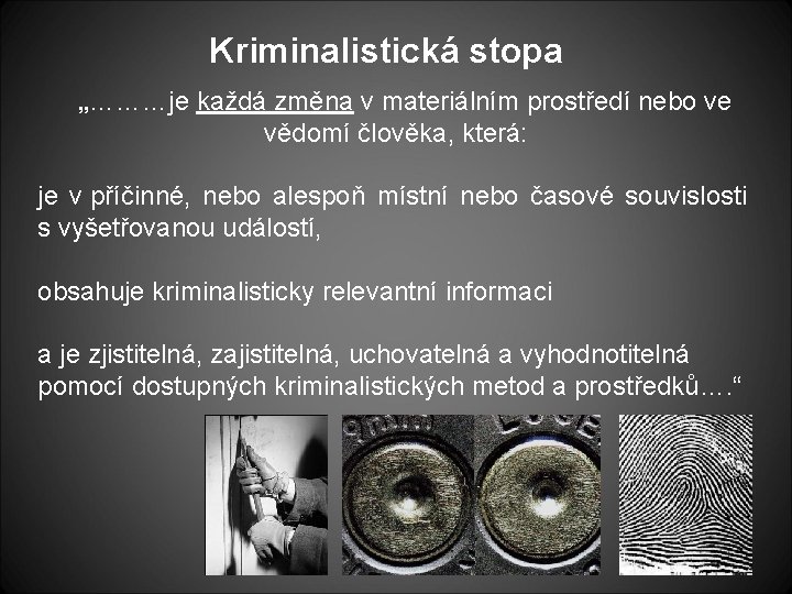 Kriminalistická stopa „………je každá změna v materiálním prostředí nebo ve vědomí člověka, která: je