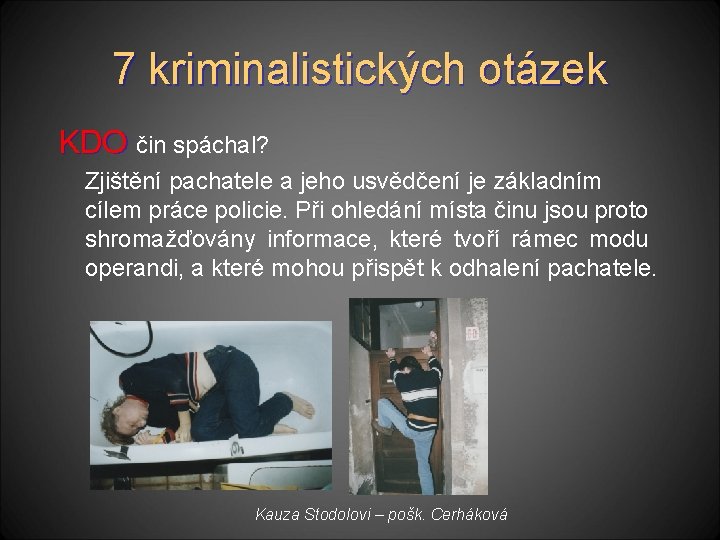 7 kriminalistických otázek KDO čin spáchal? Zjištění pachatele a jeho usvědčení je základním cílem