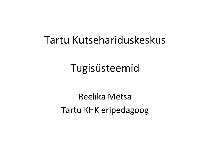 Tartu Kutsehariduskeskus Tugisüsteemid Reelika Metsa Tartu KHK eripedagoog 