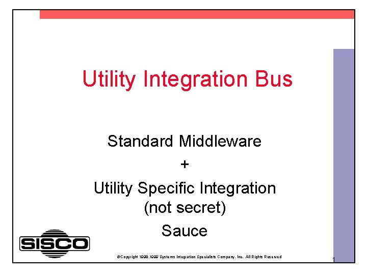 Utility Integration Bus Standard Middleware + Utility Specific Integration (not secret) Sauce Copyright 1998,