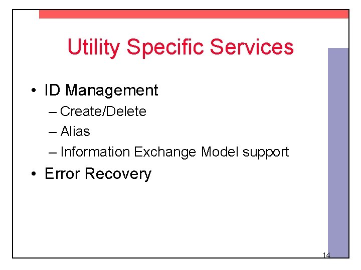 Utility Specific Services • ID Management – Create/Delete – Alias – Information Exchange Model