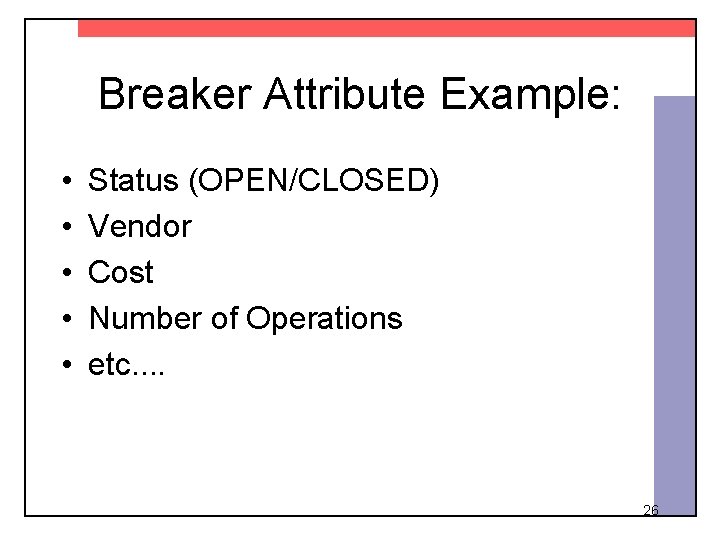 Breaker Attribute Example: • • • Status (OPEN/CLOSED) Vendor Cost Number of Operations etc.